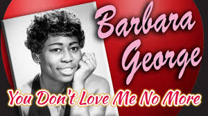 Barbara George ,I Know You Dont Love Me No More